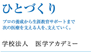 ひとづくり プロの養成から生涯教育サポートまで次の医療を支える人を支えていく
